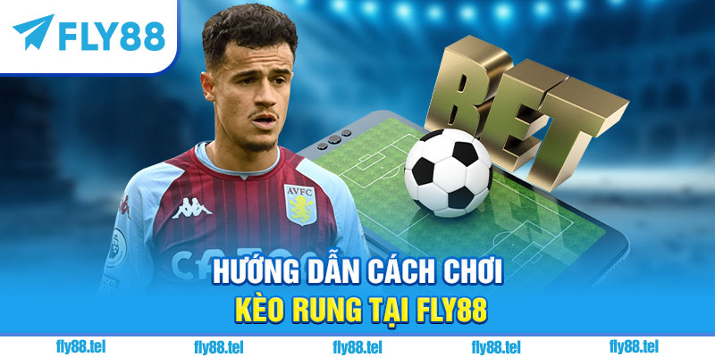 Kèo Rung Là Gì? Kinh Nghiệm Chơi Kèo Rung Bóng Đá Uy Tín Trên Fly88 2025 3 Hướng dẫn cách chơi kèo rung tại Fly88