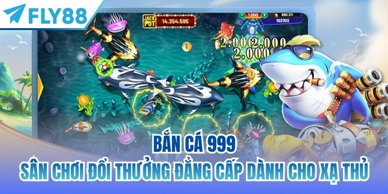 Bắn Cá 999 | Sân Chơi Đổi Thưởng Đẳng Cấp Dành Cho Xạ Thủ 2 bắn cá 999